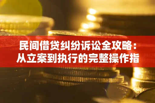 济南民间借贷纠纷诉讼全攻略：从立案到执行的完整操作指南