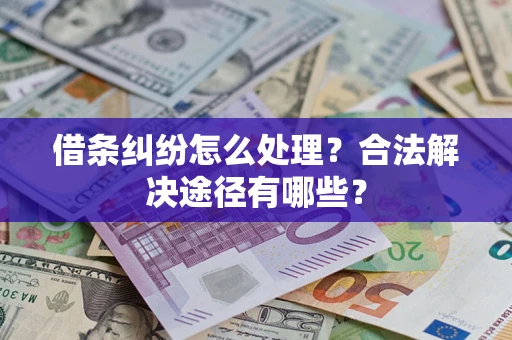济南借条纠纷怎么处理？合法解决途径有哪些？