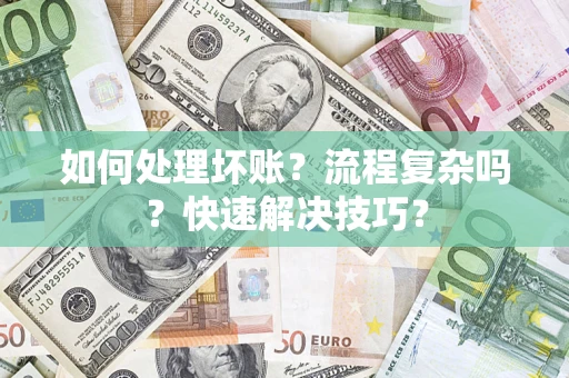 济南如何处理坏账？流程复杂吗？快速解决技巧？