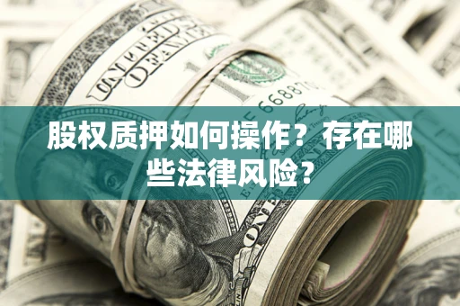 济南股权质押如何操作？存在哪些法律风险？