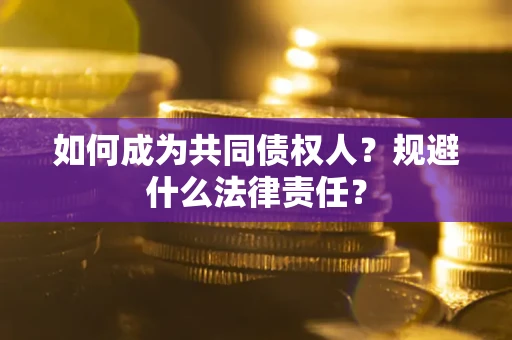 济南如何成为共同债权人？规避什么法律责任？