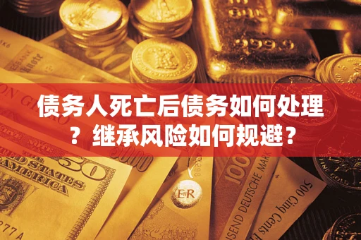 济南债务人死亡后债务如何处理？继承风险如何规避？