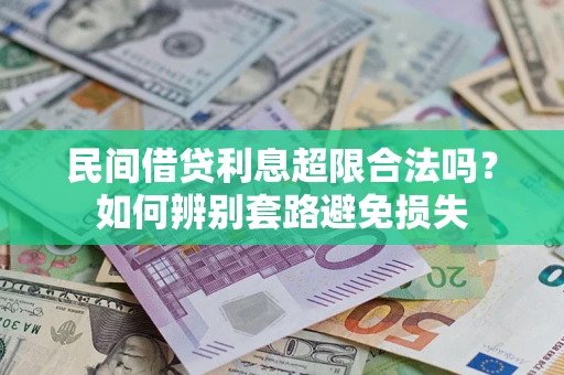 济南民间借贷利息超限合法吗？如何辨别套路避免损失