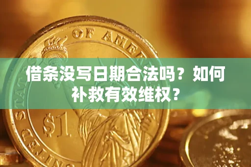 济南借条没写日期合法吗？如何补救有效维权？