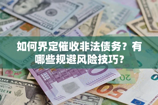济南如何界定催收非法债务？有哪些规避风险技巧？