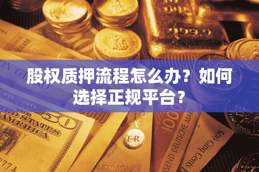 济南股权质押流程怎么办？如何选择正规平台？