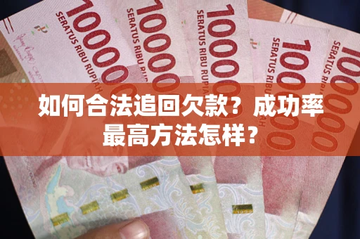 济南如何合法追回欠款？成功率最高方法怎样？