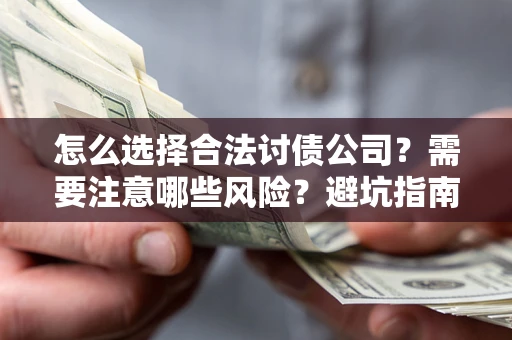 济南怎么选择合法讨债公司？需要注意哪些风险？避坑指南来了！