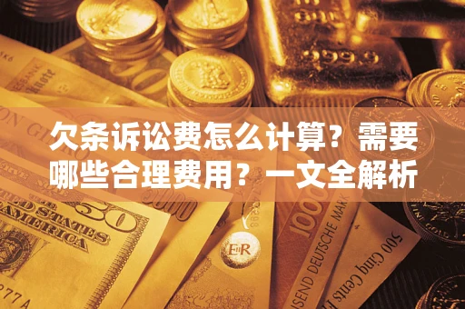 济南欠条诉讼费怎么计算？需要哪些合理费用？一文全解析