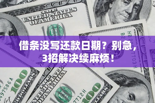 济南借条没写还款日期？别急，3招解决续麻烦！