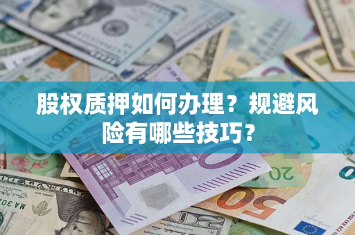 济南股权质押如何办理？规避风险有哪些技巧？