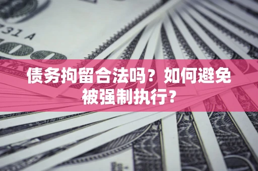 济南债务拘留合法吗？如何避免被强制执行？