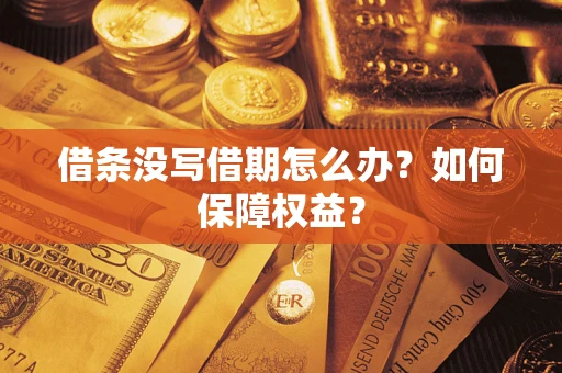 济南借条没写借期怎么办？如何保障权益？