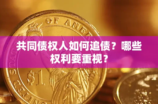 济南共同债权人如何追债？哪些权利要重视？