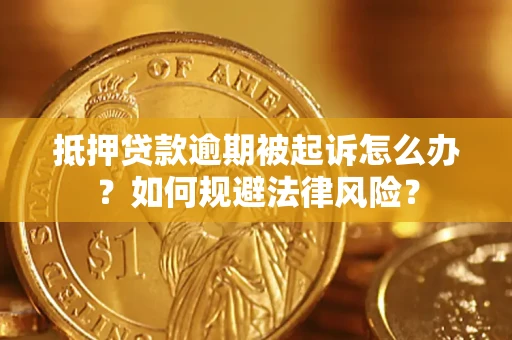 济南抵押贷款逾期被起诉怎么办？如何规避法律风险？