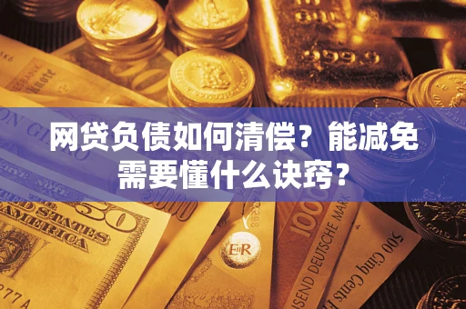 济南网贷负债如何清偿？能减免需要懂什么诀窍？