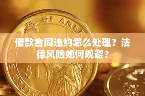 济南借款合同违约怎么处理？法律风险如何规避？