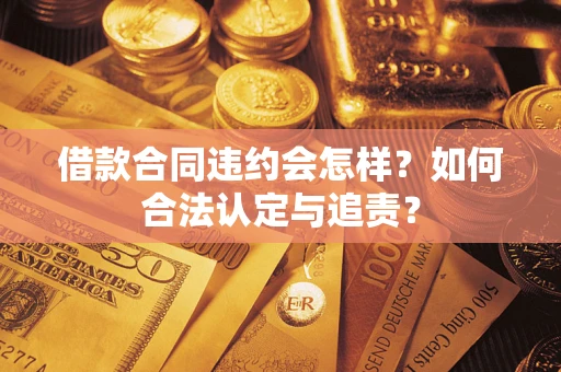 济南借款合同违约会怎样？如何合法认定与追责？