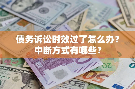 济南债务诉讼时效过了怎么办？中断方式有哪些？