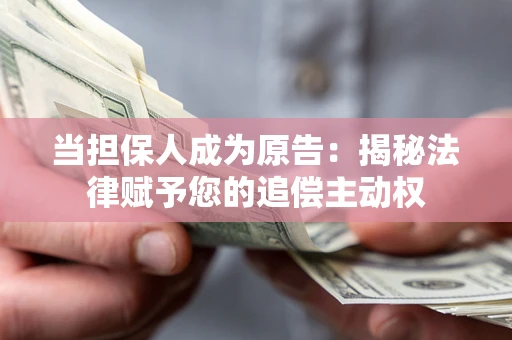 济南当担保人成为原告：揭秘法律赋予您的追偿主动权