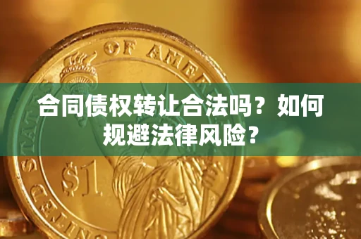 济南合同债权转让合法吗？如何规避法律风险？
