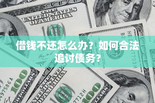 济南借钱不还怎么办？如何合法追讨债务？