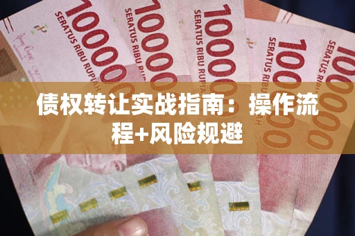 济南债权转让实战指南：操作流程+风险规避