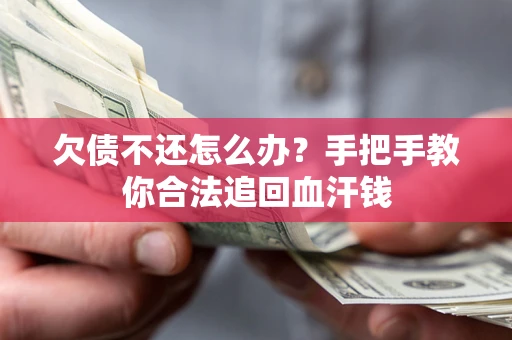 济南欠债不还怎么办?手把手教你合法追回血汗钱 济南欠债不还怎么办?手把手教你合法追回血汗钱