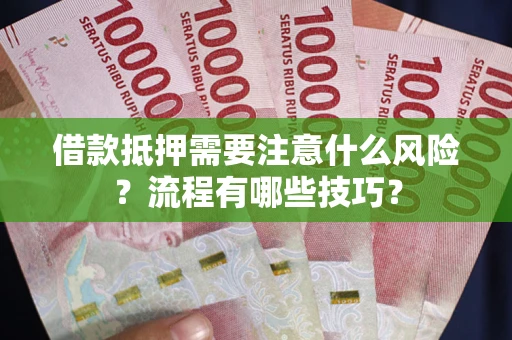 济南借款抵押需要注意什么风险？流程有哪些技巧？