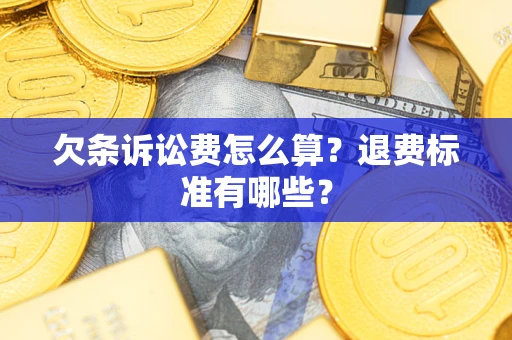 济南欠条诉讼费怎么算？退费标准有哪些？