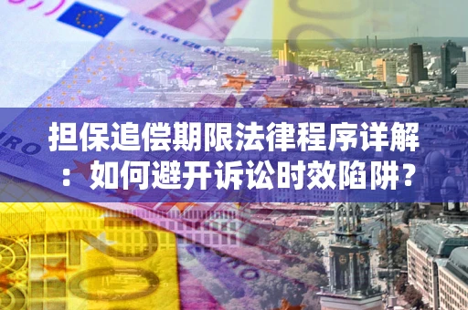 济南担保追偿期限法律程序详解：如何避开诉讼时效陷阱？