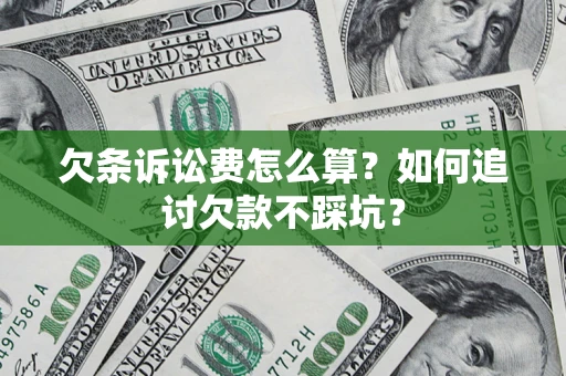济南欠条诉讼费怎么算？如何追讨欠款不踩坑？