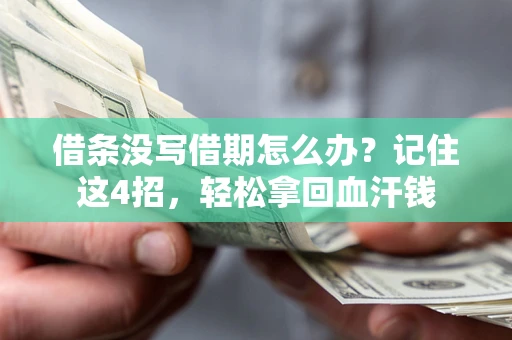 济南借条没写借期怎么办？记住这4招，轻松拿回血汗钱