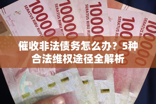 济南催收非法债务怎么办？5种合法维权途径全解析