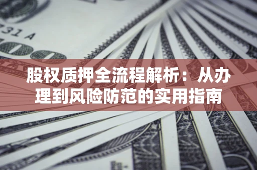 济南股权质押全流程解析：从办理到风险防范的实用指南