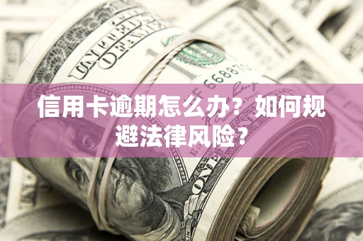 济南信用卡逾期怎么办？如何规避法律风险？