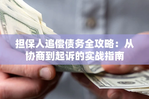 济南担保人追偿债务全攻略:从协商到起诉的实战指南 济南担保人追偿债务全攻略:从协商到起诉的实战指南