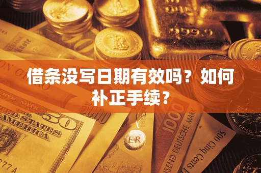 济南借条没写日期有效吗？如何补正手续？