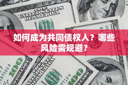 济南如何成为共同债权人？哪些风险需规避？