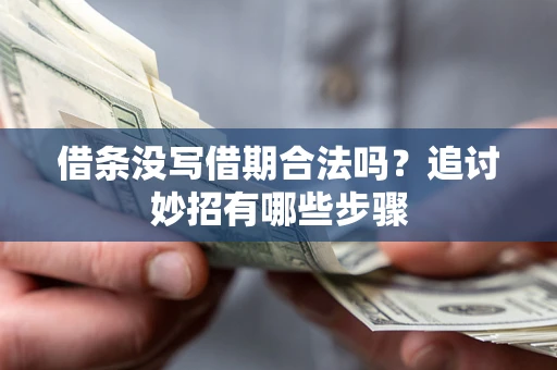 济南借条没写借期合法吗？追讨妙招有哪些步骤