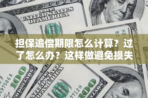 济南担保追偿期限怎么计算？过了怎么办？这样做避免损失！