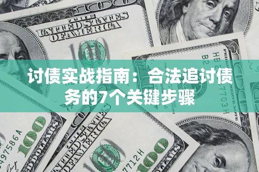 济南讨债实战指南：合法追讨债务的7个关键步骤