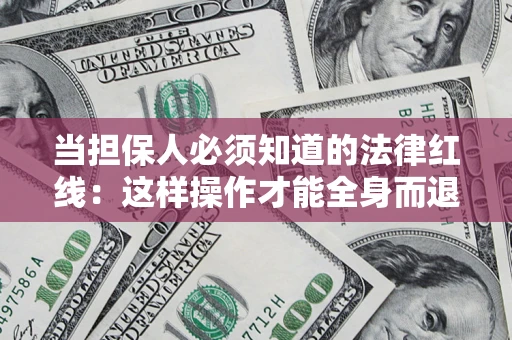济南当担保人必须知道的法律红线：这样操作才能全身而退