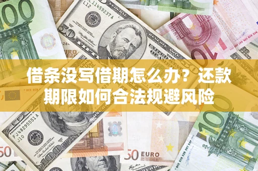 济南借条没写借期怎么办？还款期限如何合法规避风险